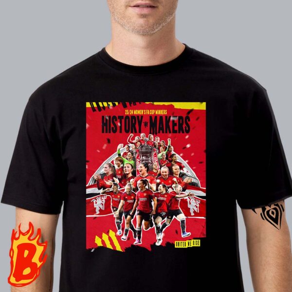 Congrats To Manchester United Has Been Winner The Womens FA Cup 2024 History Makers For The First Time Classic T-Shirt