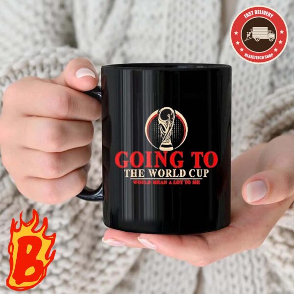 Going To The World Cup Would Mean A Lot To Me Coffee Ceramic Mug