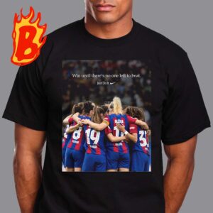 Nike Tribute To FC Barcelona Femeni For The 2024 European Champions Win Until There Is No One Left To Beat Unisex T-Shirt