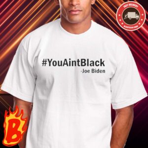 You Aint Black Joe Biden Classic T-Shirt