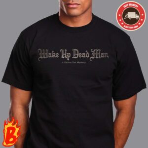Wake Up Dead Man A Knives Out Mystery Unisex T-Shirt